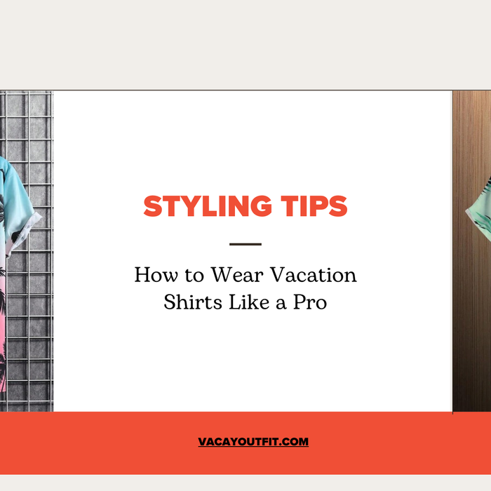 Styling Tips: How to Wear Vacation Shirts Like a Pro